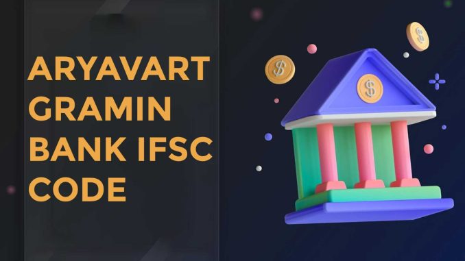 IFSC Code of Gramin Bank Of Aryavart | Aryavart Gramin Bank IFSC Code & IMPS, Uttar Pradesh